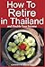 How to Retire in Thailand and Double Your Income: A 12-Step Program for Getting More Fun Out of Life