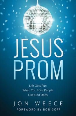 Jesus Prom: Life Gets Fun When You Love People Like God Does (Paperback)