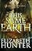 This Same Earth by Elizabeth   Hunter