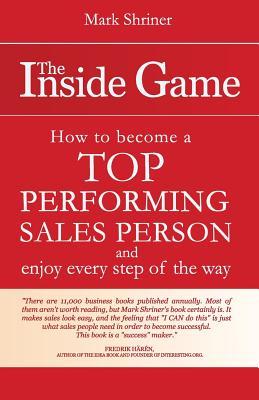 The Inside Game: How to Become a Top Performing Salesperson and Enjoy Every Step of the Way (Paperback)