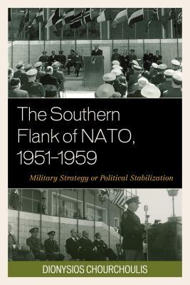 The Southern Flank of NATO, 1951–1959: Military Strategy or Political Stabilization