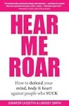 Hear Me Roar: How to Defend Your Mind, Body & Heart Against People Who Suck