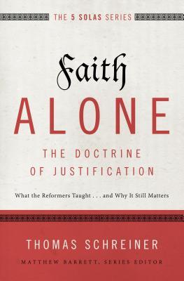 Faith Alone: The Doctrine of Justification - What the Reformers Taught...and Why It Still Matters (The Five Solas Series)