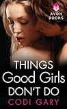Things Good Girls Don't Do by Codi Gary Things Good Girls Don't Do by Codi Gary