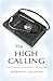 The High Calling: A Christian Physician's Journey Through the Career of Medicine