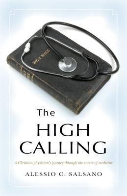 The High Calling: A Christian Physician's Journey Through the Career of Medicine