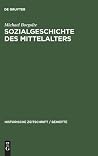 Sozialgeschichte des Mittelalters: Eine Forschungsbilanz nach der deutschen Einheit (Historische Zeitschrift / Beihefte, N.F. 22) (German Edition) Sozialgeschichte des Mittelalters: Eine Forschungsbilanz nach der deutschen Einheit (Historische Zeitschrift / Beihefte, N.F. 22) (German Edition)