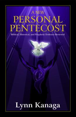 A New Personal Pentecost: Biblical, Historical, And Prophetic Evidence Reviewed