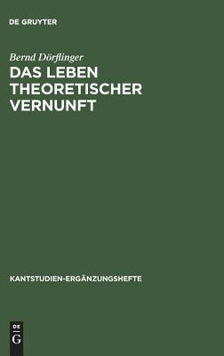 Das Leben theoretischer Vernunft: Teleologische und praktische Aspekte der Erfahrungstheorie Kants (Kantstudien-Ergänzungshefte, 136) (German Edition)