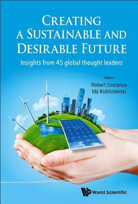 CREATING A SUSTAINABLE AND DESIRABLE FUTURE: INSIGHTS FROM 45 GLOBAL THOUGHT LEADERS (Hardcover)