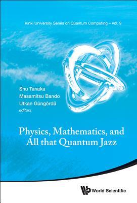 PHYSICS, MATHEMATICS, AND ALL THAT QUANTUM JAZZ (Kinki University Quantum Computing)