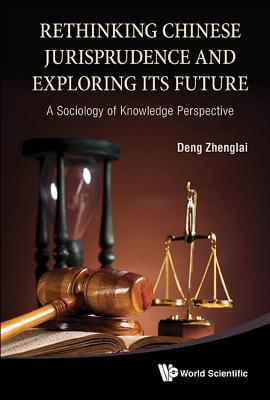 Rethinking Chinese Jurisprudence and Exploring Its Future: A Sociology of Knowledge Perspective (Hardcover)