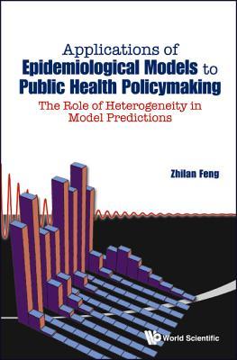 APPLICATIONS OF EPIDEMIOLOGICAL MODELS TO PUBLIC HEALTH POLICYMAKING: THE ROLE OF HETEROGENEITY IN MODEL PREDICTIONS