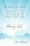 Modeling God: The Meaning of Life Modeling God: The Meaning of Life
