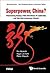 Superpower, China?: Historicizing Beijing's New Narratives of Leadership and East Asia's Response Thereto (World Scientific-Now Publishers Series in Business)