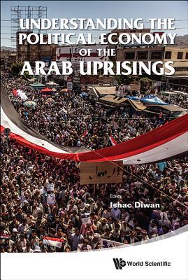 UNDERSTANDING THE POLITICAL ECONOMY OF THE ARAB UPRISINGS