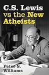 CS Lewis vs the New Atheists by Peter S. Williams