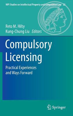 Compulsory Licensing: Practical Experiences and Ways Forward (MPI Studies on Intellectual Property and Competition Law, 22)