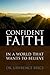 Confident Faith: In a World That Wants To Believe