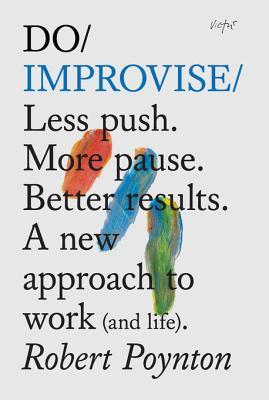 Do Improvise: Less push. More pause. Better results. A new approach to work (and life) (Do Books Book 1)