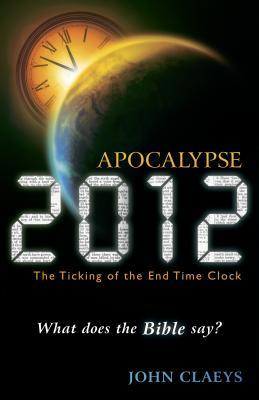 Apocalypse 2012: The Ticking of the End-Time Clock-What Does the Bible Say?