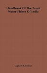 Handbook of the Fresh Water Fishes of India