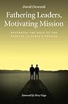 Fathering Leaders, Motivating Mission: Restoring the Role of the Apostle in Today's Church