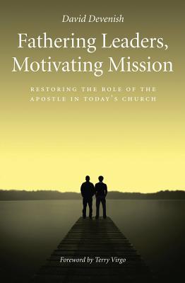 Fathering Leaders, Motivating Mission: Restoring the Role of the Apostle in Today's Church (Paperback)