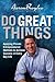 Do Great Things: Applying Proven Entrepreneurial Methods to Achieve Success in Everyday Life