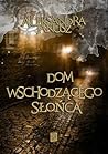 Dom Wschodzącego Słońca by Aleksandra Janusz