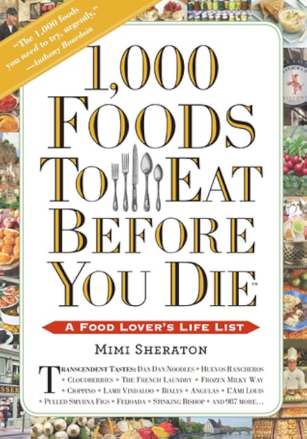 1,000 Foods To Eat Before You Die: A Food Lover's Life List