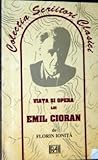 Viata si opera lui Emil Cioran (Colectia Scriitori clasici)