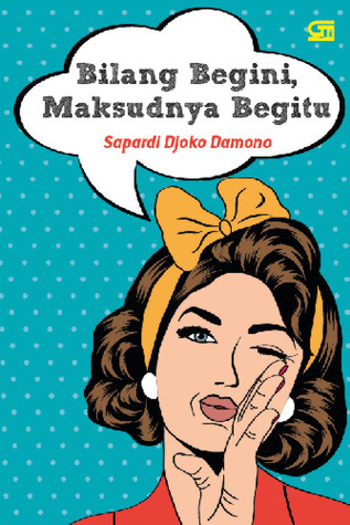 Bilang Begini, Maksudnya Begitu (Paperback)