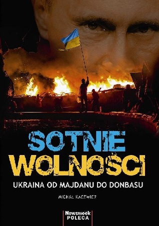 Sotnie wolności. Ukraina od Majdanu do Donbasu