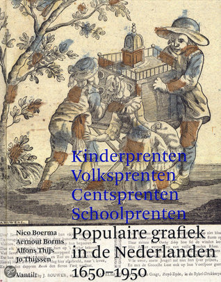 Kinderprenten, centsprenten, volksprenten, schoolprenten populaire grafiek in de Nederlanden 1650-1950