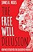 The Free Will Delusion by James B. Miles