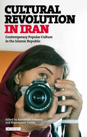 Cultural Revolution in Iran: Contemporary Popular Culture in the Islamic Republic (International Library of Iranian Studies)