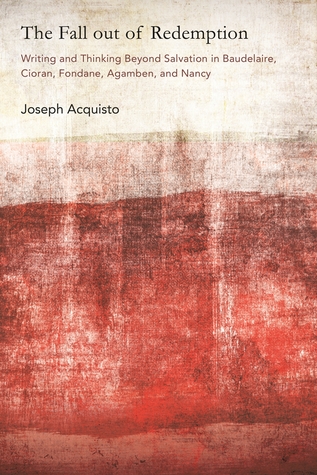 Fall Out of Redemption, The: Writing and Thinking Beyond Salvation in Baudelaire, Cioran, Fondane, Agamben, and Nancy (Hardcover)