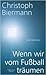 Wenn wir vom Fußball träumen by Christoph Biermann