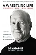 A Wrestling Life: The Inspiring Stories of Dan Gable