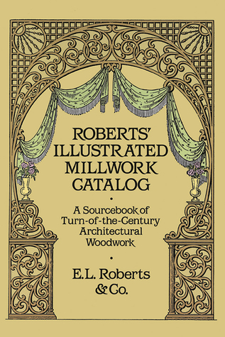 Roberts' Illustrated Millwork Catalog: A Sourcebook of Turn-of-the-Century Architectural Woodwork (Dover Woodworking)