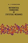 Mathematical Foundations of Statistical Mechanics (Dover Books on Mathematics) Mathematical Foundations of Statistical Mechanics (Dover Books on Mathematics)