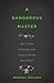 A Dangerous Master: How to ...