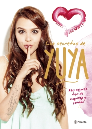 Los secretos de Yuya: Mis mejores tips de maquillaje y peinado (Spanish Edition)