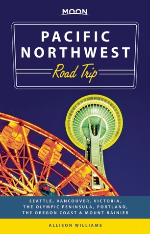 Moon Pacific Northwest Road Trip: Seattle, Vancouver, Victoria, the Olympic Peninsula, Portland, the Oregon Coast & Mount Rainier (Moon Handbooks)