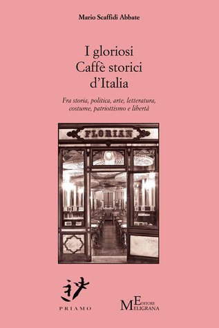 I gloriosi Caffè storici d’Italia: Fra storia, politica, arte, letteratura, costume, patriottismo e libertà (Italian Edition)