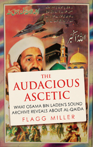 The Audacious Ascetic: What Osama Bin Laden's Sound Archive Reveals About Al-Qaeda