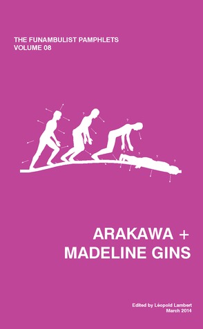 The Funambulist Pamphlets: Vol. 8 - Arakawa + Madeline Gins
