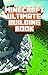 Ultimate Building Book for Minecraft: Amazing Building Ideas and Guides You Couldn't Imagine Before
