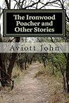 The Ironwood Poacher and Other Stories The Ironwood Poacher and Other Stories